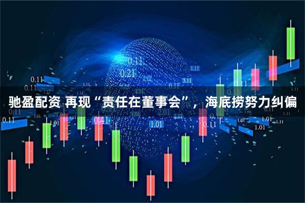 驰盈配资 再现“责任在董事会”，海底捞努力纠偏